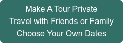 Make A Tour Private Travel with Friends or Family Choose Your Own Dates